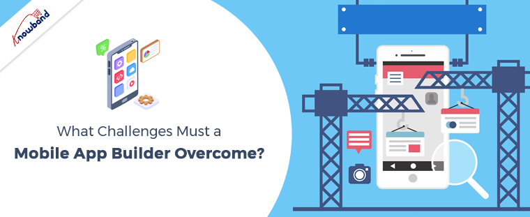 What Challenges Must a Mobile App Builder Overcome