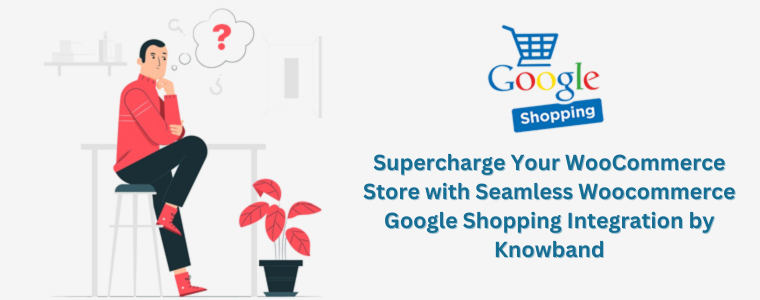 Supercharge Your WooCommerce Store with Seamless Woocommerce Google Shopping Integration by Knowband