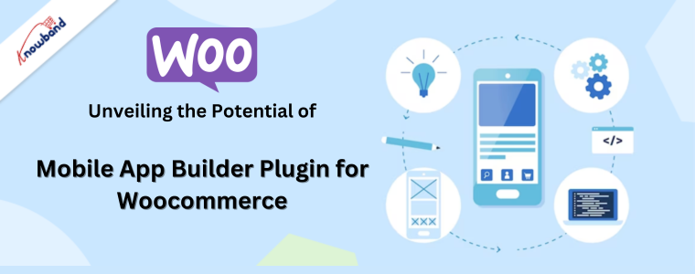 Unveiling the Potential of Mobile App Builder Plugin for Woocommerce by Knowband