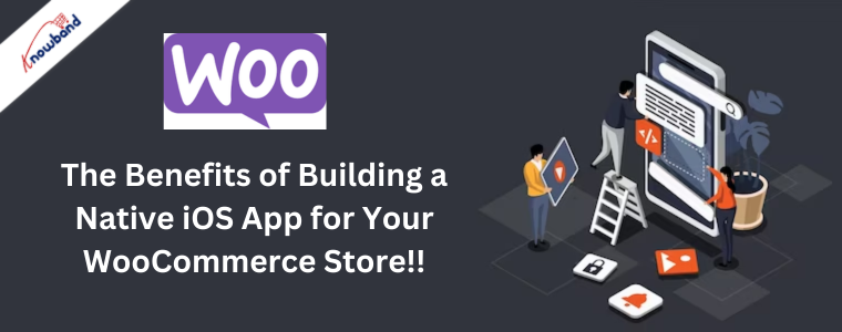 The Benefits of Building a Native iOS App for Your WooCommerce Store!!
