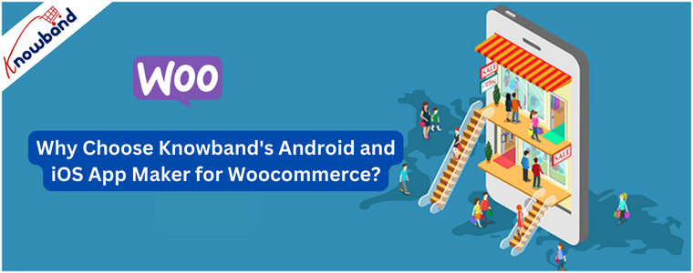 Why Choose Knowband's Android and iOS App Maker for Woocommerce?