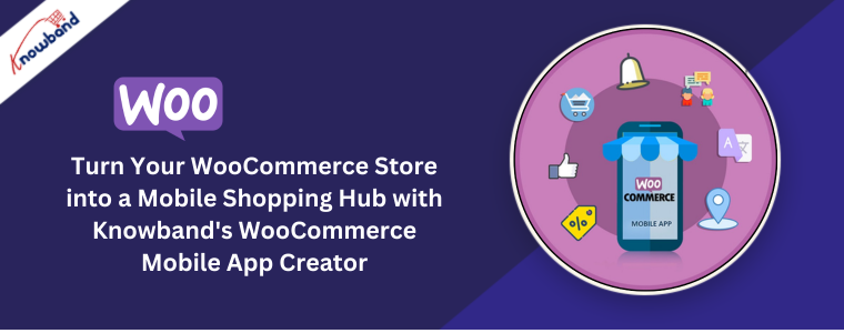 Turn Your WooCommerce Store into a Mobile Shopping Hub with Knowband's WooCommerce Mobile App Creator